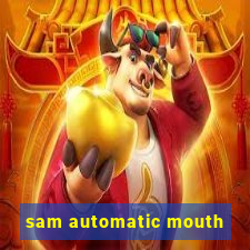 sam automatic mouth